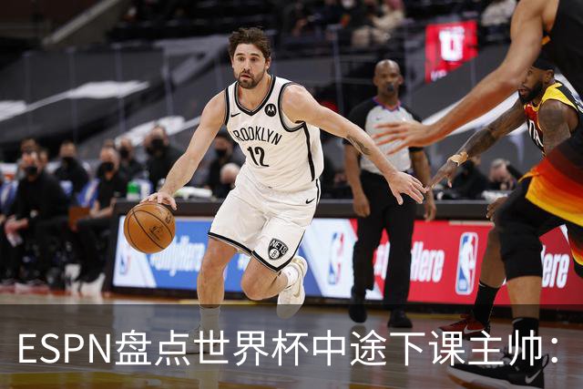 ESPN盘点世界杯中途下课主帅：拉穆奇上榜 洛佩特吉、车范根在列